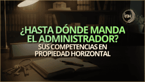 ¿Hasta dónde manda el administrador?: sus competencias en propiedad horizontal
