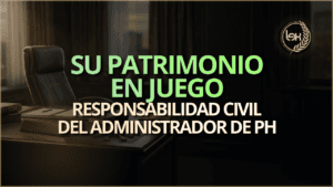 Su patrimonio en juego: responsabilidad civil del administrador de PH