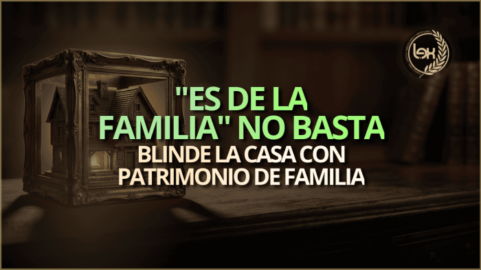 "Es de la familia" no basta: blinde la casa con patrimonio de familia